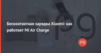 Бесконтактная зарядка Xiaomi: как работает Mi Air Charge - thepage.ua - Украина