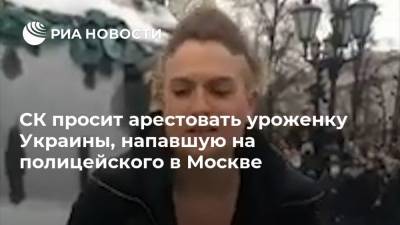 Лела Кокая - СК просит арестовать уроженку Украины, напавшую на полицейского в Москве - ria.ru - Москва - Россия - Украина