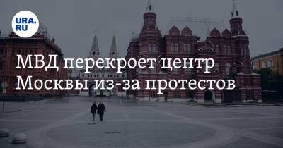 МВД перекроет центр Москвы из-за протестов - ura.news - Москва