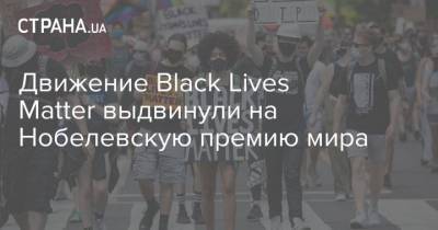 Matter - Движение Black Lives Matter выдвинули на Нобелевскую премию мира - strana.ua - Норвегия - США