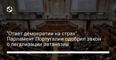 "Ответ демократии на страх". Парламент Португалии одобрил закон о легализации эвтаназии - liga.net - Португалия