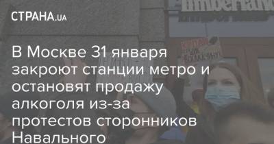 Алексей Навальный - Мария Алехина - В Москве 31 января закроют станции метро и остановят продажу алкоголя из-за протестов сторонников Навального - strana.ua - Москва