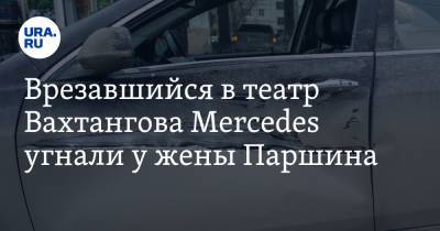 Врезавшийся в театр Вахтангова Merсedes угнали у жены Паршина - ura.news - Москва