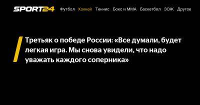 Владислав Третьяк - Игорь Ларионов - Третьяк о победе России: "Все думали, будет легкая игра. Мы снова увидели, что надо уважать каждого соперника" - sport24.ru