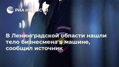 В Ленинградской области нашли тело бизнесмена в машине, сообщил источник - ria.ru - Ленинградская обл. - Санкт-Петербург - р-н Выборгский
