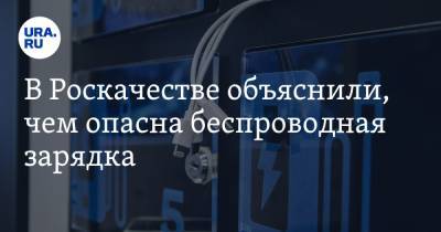 Денис Кусков - В Роскачестве объяснили, чем опасна беспроводная зарядка - ura.news