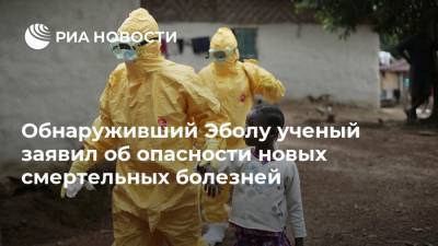 Обнаруживший Эболу ученый заявил об опасности новых смертельных болезней - ria.ru - Москва