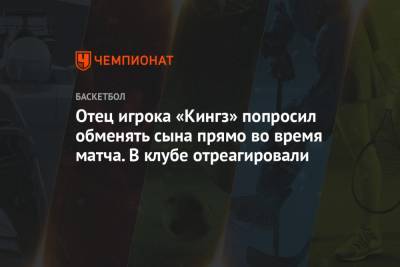 Отец игрока «Кингз» попросил обменять сына прямо во время матча. В клубе отреагировали - championat.com - Сакраменто