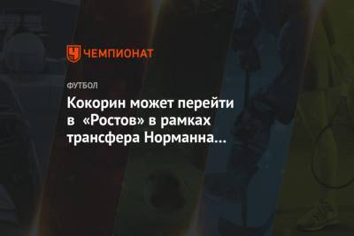 Владимир Федотов - Александр Кокорин - Матиас Норманн - Кокорин может перейти в «Ростов» в рамках трансфера Норманна в «Спартак» - championat.com - Сочи