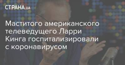 Ларри Кинг - Маститого американского телеведущего Ларри Кинга госпитализировали с коронавирусом - strana.ua - США - Лос-Анджелес