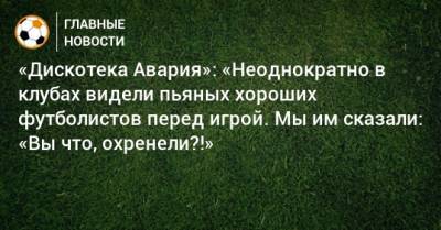 «Дискотека Авария»: «Неоднократно в клубах видели пьяных хороших футболистов перед игрой. Мы им сказали: «Вы что, охренели?!» - bombardir.ru - Португалия