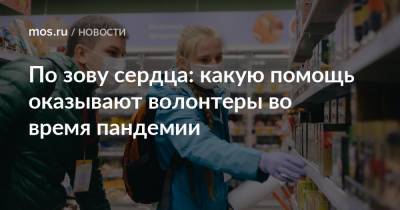 По зову сердца: какую помощь оказывают волонтеры во время пандемии - mos.ru - Москва