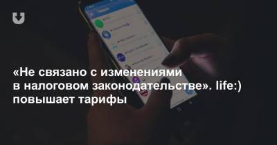 Life - «Не связано с изменениями в налоговом законодательстве». life:) повышает тарифы - news.tut.by