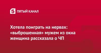Хотела поиграть на нервах: «выброшенная» мужем из окна женщина рассказала о ЧП - 5-tv.ru - Ленинградская обл.