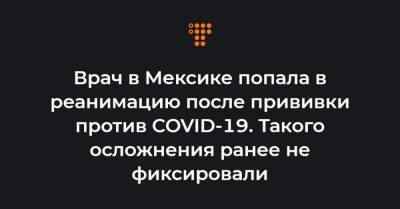 Врач в Мексике попала в реанимацию после прививки против COVID-19. Такого осложнения ранее не фиксировали - hromadske.ua - Англия - Мексика