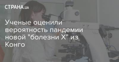Алексей Аграновский - Ученые оценили вероятность пандемии новой "болезни X" из Конго - strana.ua - Россия - Конго