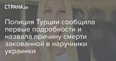 Полиция Турции сообщила первые подробности и назвала причину смерти закованной в наручники украинки - strana.ua - Турция