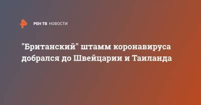 "Британский" штамм коронавируса добрался до Швейцарии и Таиланда - ren.tv - Англия - Швейцария - Таиланд - Бангкок