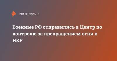 Сергей Лавров - Военные РФ отправились в Центр по контролю за прекращением огня в НКР - ren.tv - Москва - Анкара - Азербайджан