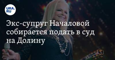 Юлия Началова - Лариса Долина - Олеся Сазыкина - Экс-супруг Началовой собирается подать в суд на Долину - ura.news