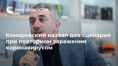 Евгений Комаровский - Комаровский назвал два сценария при повторном заражении коронавирусом - ria.ru - Москва