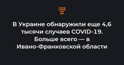 Максим Степанов - В Украине обнаружили еще 4,6 тысячи случаев COVID-19. Больше всего — в Ивано-Франковской области - hromadske.ua - Киев - Ивано-Франковская обл.