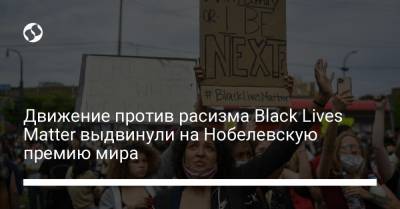 Matter - Движение против расизма Black Lives Matter выдвинули на Нобелевскую премию мира - liga.net - Украина