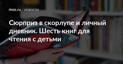 Сюрприз в скорлупе и личный дневник. Шесть книг для чтения с детьми - mos.ru