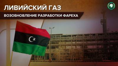 Разработку газового месторождения Фарех возобновили в Ливии - riafan.ru - Ливия - Триполи