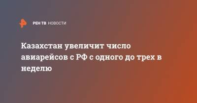 Казахстан увеличит число авиарейсов с РФ с одного до трех в неделю - ren.tv - Москва - Казахстан - Турция - Алма-Ата - Афины - Греция - Сингапур - Республика Сингапур