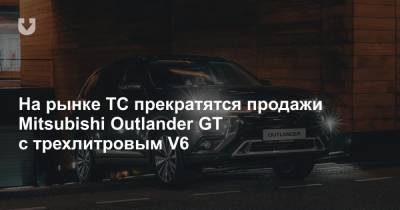 На рынке ТС прекратятся продажи Mitsubishi Outlander GT с трехлитровым V6 - news.tut.by