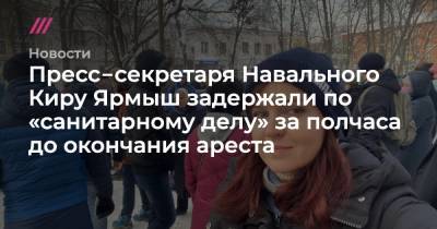 Любовь Соболь - Алексей Навальный - Кира Ярмыш - Олег Навальный - Мария Алехина - Анастасия Васильева - Пресс‑секретаря Навального Киру Ярмыш задержали по «санитарному делу» за полчаса до окончания ареста - tvrain.ru - Москва