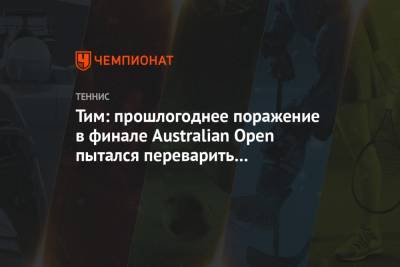 Тим Доминик - Тим: прошлогоднее поражение в финале Australian Open пытался переварить три месяца - championat.com - Австрия - Австралия - Мельбурн