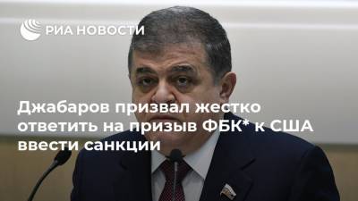 Владимир Джабаров - Джабаров призвал жестко ответить на призыв ФБК* к США ввести санкции - ria.ru - Москва - США