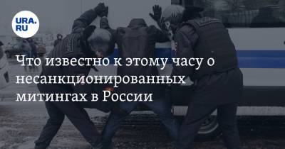 Алексей Навальный - Что известно к этому часу о несанкционированных митингах в России - ura.news - Хабаровск - Владивосток - Чита
