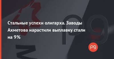 Ринат Ахметов - Стальные успехи олигарха. Заводы Ахметова нарастили выплавку стали на 9% - thepage.ua - Метинвест