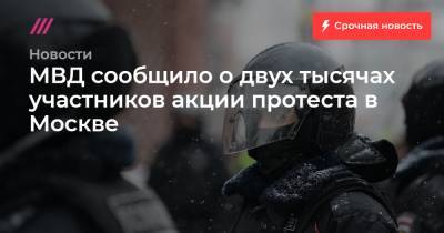 Денис Каминев - МВД сообщило о двух тысячах участников акции протеста в Москве - tvrain.ru - Москва