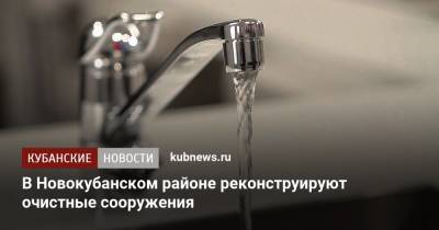 Александр Трембицкий - В Новокубанском районе реконструируют очистные сооружения - kubnews.ru - Новокубанск - Благоустройство