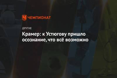 Сергей Устюгов - Маркус Крамер - Крамер: к Устюгову пришло осознание, что всё возможно - championat.com - Швеция