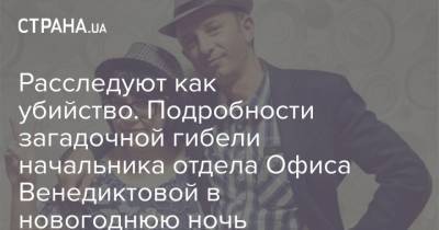 Анатолий Матиос - Расследуют как убийство. Подробности загадочной гибели начальника отдела Офиса Венедиктовой в новогоднюю ночь - strana.ua - Черниговская обл.