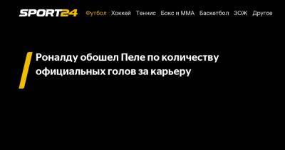 Криштиану Роналду - Лионель Месси - Роналду обошел Пеле по количеству официальных голов за карьеру - sport24.ru - Бразилия - Португалия