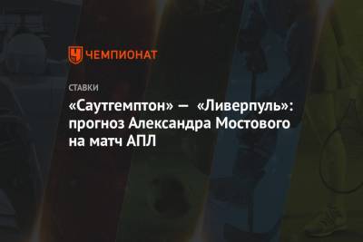 Александр Мостовой - «Саутгемптон» — «Ливерпуль»: прогноз Александра Мостового на матч АПЛ - championat.com