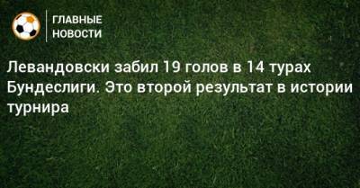 Роберт Левандовски - Герд Мюллер - Левандовски забил 19 голов в 14 турах Бундеслиги. Это второй результат в истории турнира - bombardir.ru