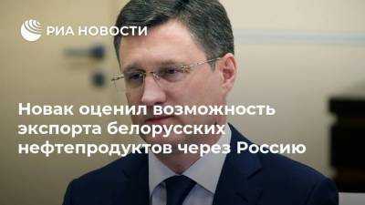 Александр Лукашенко - Александр Новак - Новак оценил возможность экспорта белорусских нефтепродуктов через Россию - smartmoney.one - Россия - Белоруссия - Литва - Клайпеда - Прибалтика