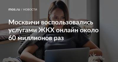 Москвичи воспользовались услугами ЖКХ онлайн около 60 миллионов раз - mos.ru - Москва