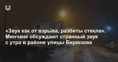 «Звук как от взрыва, разбиты стекла». Минчане обсуждают странный звук с утра в районе улицы Бирюзова - news.tut.by - Минск