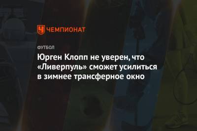 Юрген Клопп - Юрген Клопп не уверен, что «Ливерпуль» сможет усилиться в зимнее трансферное окно - championat.com