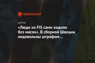 «Люди из FIS сами ходили без масок». В сборной Швеции недовольны штрафом на «Тур де Ски» - championat.com - Швеция