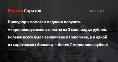 Прокуроры помогли медикам получить «коронавирусные» выплаты на 2 миллиарда рублей. Больше всего было выплачено в Поволжье, а в одной из саратовских больниц — более 7 миллионов рублей - nversia.ru - Саратовская обл. - окр.Приволжский - Волгоградская обл.