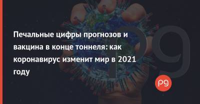 Печальные цифры прогнозов и вакцина в конце тоннеля: как коронавирус изменит мир в 2021 году - thepage.ua - США - Украина